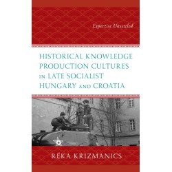 Historical Knowledge Production Cultures in Late Socialist Hungary and Croatia: Expertise Unsettled