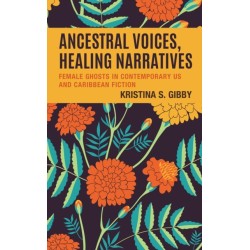 Ancestral Voices, Healing Narratives: Female Ghosts in Contemporary US and Caribbean Fiction