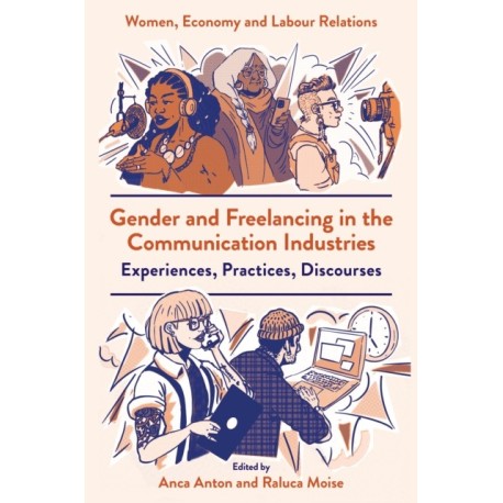Gender and Freelancing in the Communication Industries: Experiences, Practices, Discourses
