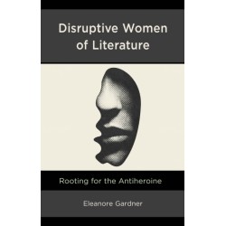 Disruptive Women of Literature: Rooting for the Antiheroine