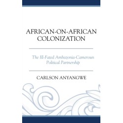 African-on-African Colonization: The Ill-Fated Ambazonia-Cameroun Political Partnership
