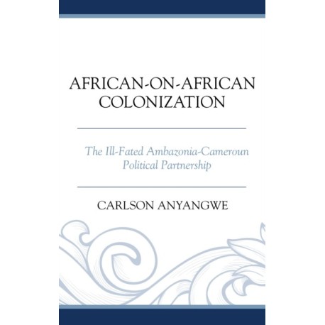African-on-African Colonization: The Ill-Fated Ambazonia-Cameroun Political Partnership