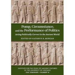 Pomp, Circumstance, and the Performance of Politics: Acting Politically Correct in the Ancient World