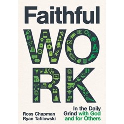 Faithful Work: In the Daily Grind with God and for Others