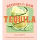 Behind the Bar: Tequila: 50 Tequila Cocktails from Bars Around the World
