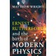Ernest Rutherford and the Birth of Modern Physics