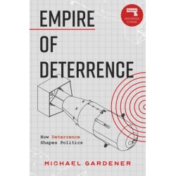 Empire of Deterrence: Nuclear Weapons and the Containment of Politics