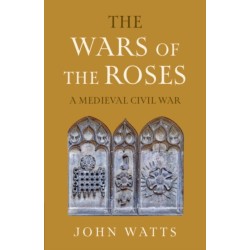 The Wars of the Roses: A Medieval Civil War