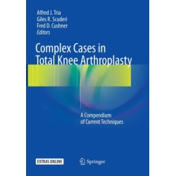 Complex Cases in Total Knee Arthroplasty: A Compendium of Current Techniques