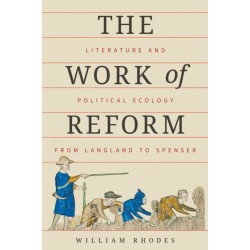 The Work of Reform: Literature and Political Ecology from Langland to Spenser