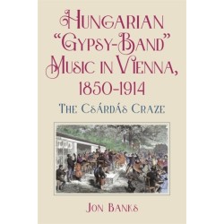 Hungarian “Gypsy-Band” Music in Vienna, 1850-1914: The Csardas Craze