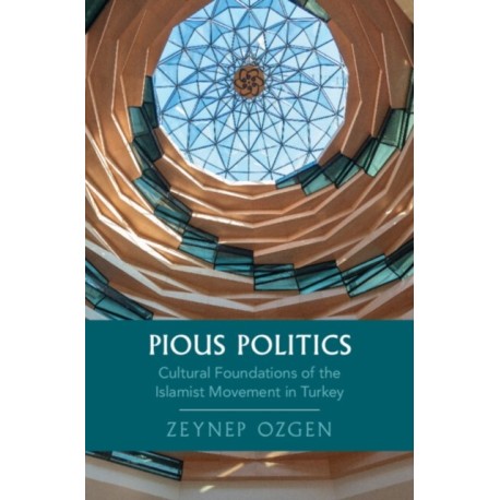 Pious Politics: Cultural Foundations of the Islamist Movement in Turkey