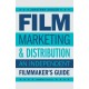 Film Marketing and Distribution: An Independent Filmmaker's Guide