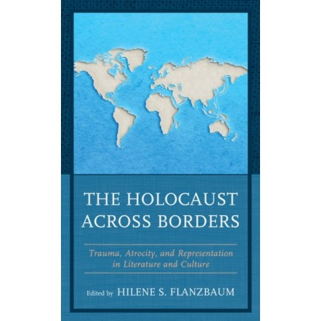 The Holocaust across Borders: Trauma, Atrocity, and Representation in Literature and Culture