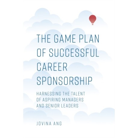 The Game Plan of Successful Career Sponsorship: Harnessing the Talent of Aspiring Managers and Senior Leaders