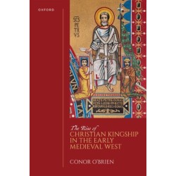 The Rise of Christian Kingship in the Early Medieval West