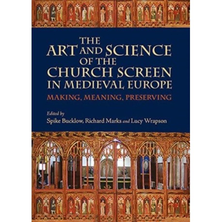 The Art and Science of the Church Screen in Medieval Europe: Making, Meaning, Preserving