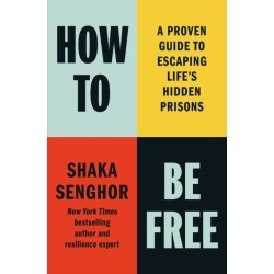 How to Be Free: A Proven Guide to Escaping Life's Hidden Prisons