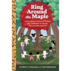 Ring Around the Maple: A Sociocultural History of Children and Childhoods in Canada, 19th and 20th Centuries