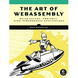 The Art of WebAssembly: Build Secure, Portable, High-Performance Applications