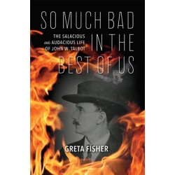 So Much Bad in the Best of Us: The Salacious and Audacious Life of John W. Talbot