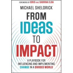 From Ideas to Impact: A Playbook for Influencing and Implementing Change in a Divided World