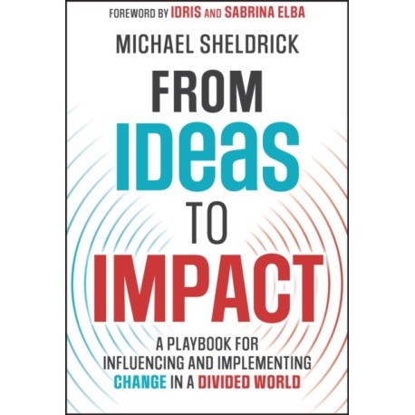 From Ideas to Impact: A Playbook for Influencing and Implementing Change in a Divided World