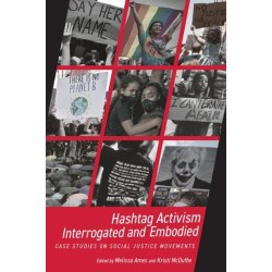 Hashtag Activism Interrogated and Embodied: Case Studies on Social Justice Movements