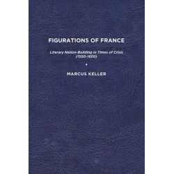 Figurations of France: Literary Nation-Building in Times of Crisis (1550-1650)