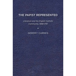 The Papist Represented: Literature and the English Catholic Community, 1688-1791