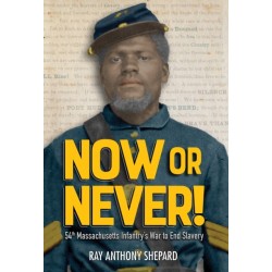 Now or Never!: Fifty-Fourth Massachusetts Infantry's War to End Slavery