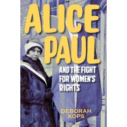 Alice Paul and the Fight for Women's Rights: From the Vote to the Equal Rights Amendment