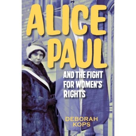 Alice Paul and the Fight for Women's Rights: From the Vote to the Equal Rights Amendment