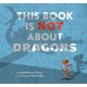 This Book Is Not About Dragons