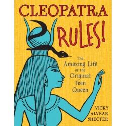 Cleopatra Rules!: The Amazing Life of the Original Teen Queen