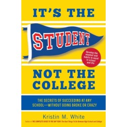 It's the Student, Not the College: The Secrets of Succeeding at Any School - Without Going Broke or Crazy