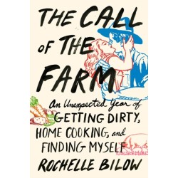 The Call of the Farm: An Unexpected Year of Getting Dirty, Home Cooking, and Finding Myself