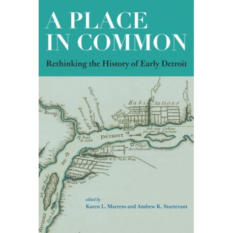 A Place in Common: Rethinking the History of Early Detroit