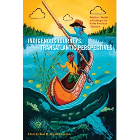 Indigenous Journeys, Transatlantic Perspectives: Relational Worlds in Contemporary Native American Literature