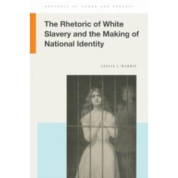 The Rhetoric of White Slavery and the Making of National Identity