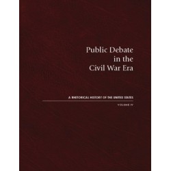 Public Debate in the Civil War Era: A Rhetorical History of the United States, Volume IV