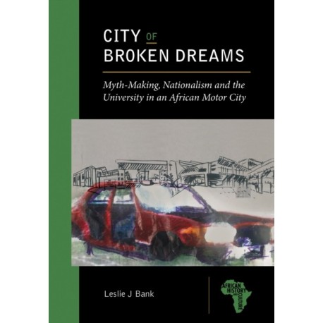 City of Broken Dreams: Myth-Making, Nationalism and the University in an African Motor City