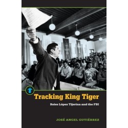 Tracking King Tiger: Reies Lopez Tijerina and the FBI
