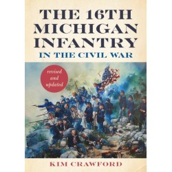 The 16th Michigan Infantry in the Civil War, Revised and Updated