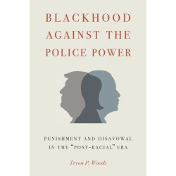 Blackhood Against the Police Power: Punishment and Disavowal in the "Post-Racial" Era