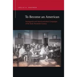 To Become an American: Immigrants and Americanization Campaigns of the Early Twentieth Century