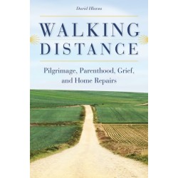 Walking Distance: Pilgrimage, Parenthood, Grief, and Home Repairs