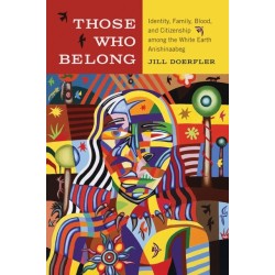 Those Who Belong: Identity, Family, Blood, and Citizenship among the White Earth Anishinaabeg