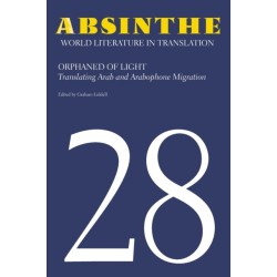 Absinthe: World Literature in Translation: Volume 28: Orphaned of Light: Translating Arab and Arabophone Migration