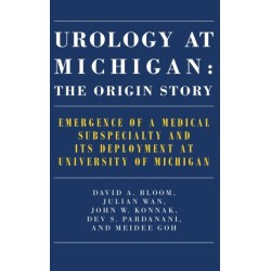 Urology at Michigan: The Origin Story: Emergence of a Medical Subspecialty and Its Deployment at University of Michigan
